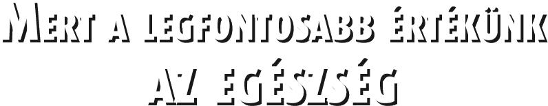Mert a legfontosabb értékünk az egészség